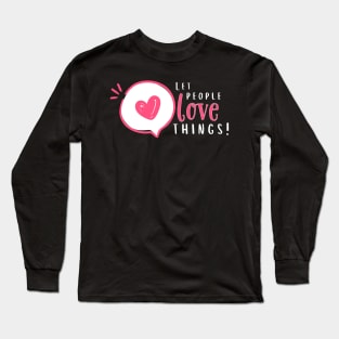 Let People Love Things! Long Sleeve T-Shirt